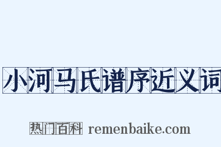 小河马氏谱序近义词是什么意思的图片